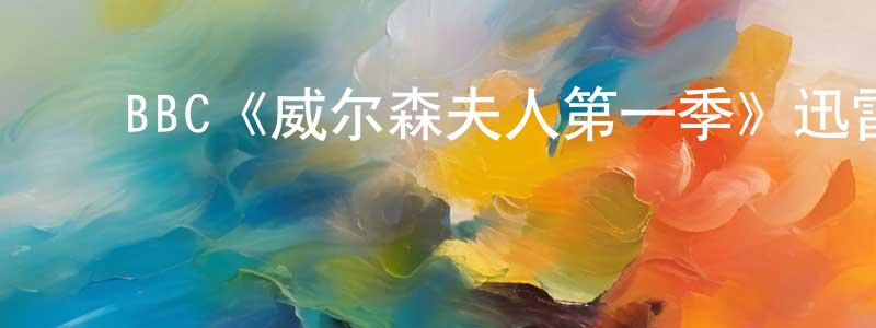 ﻿鲍建飞发布﻿BBC《威尔森夫人第一季》迅雷下载/在线观看/百度云-犯罪/历史载-美剧天堂